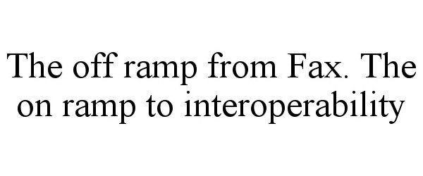  THE OFF RAMP FROM FAX. THE ON RAMP TO INTEROPERABILITY