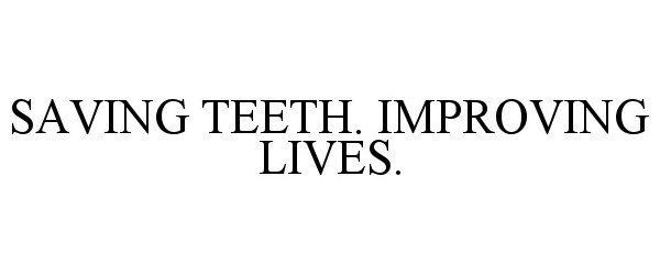  SAVING TEETH. IMPROVING LIVES.