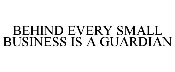  BEHIND EVERY SMALL BUSINESS IS A GUARDIAN