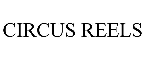 Trademark Logo CIRCUS REELS