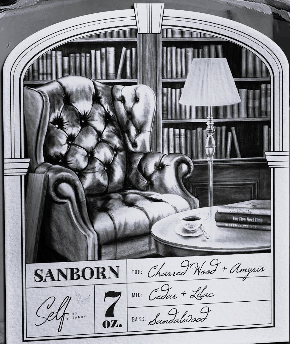  SANBORN SELF.BYSANDY 7 OZ. TOP: CHARRED WOOD + AMYRIS MID: CEDAR + LILAC BASE: SANDALWOOD THE BLUEST EYE TONI MORRISON THE FIRE NEXT TIME JAMES BALDWIN SISTER OUTSIDER AUDRE LORDE