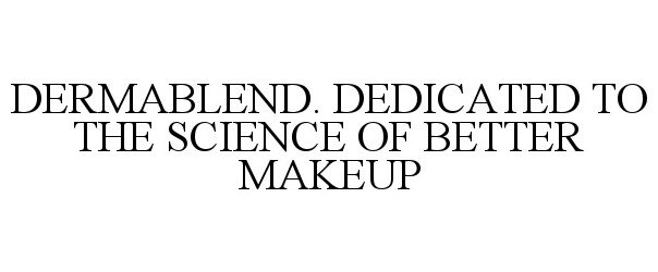  DERMABLEND. DEDICATED TO THE SCIENCE OF BETTER MAKEUP