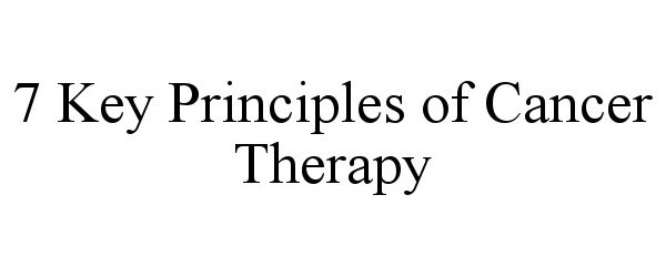  7 KEY PRINCIPLES OF CANCER THERAPY