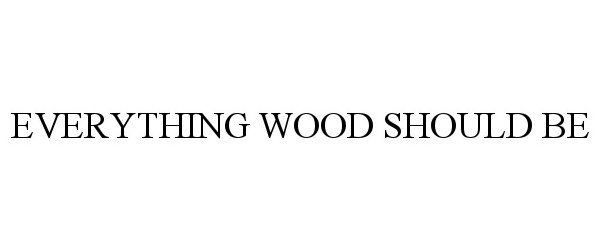 Trademark Logo EVERYTHING WOOD SHOULD BE