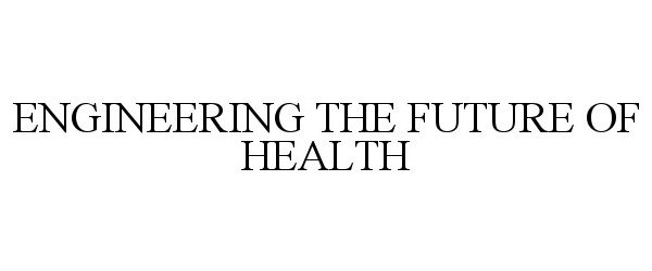  ENGINEERING THE FUTURE OF HEALTH