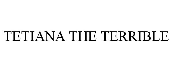 Trademark Logo TETIANA THE TERRIBLE