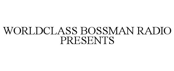 Trademark Logo WORLDCLASS BOSSMAN RADIO PRESENTS
