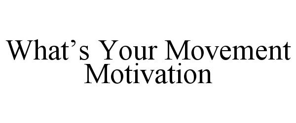  WHAT'S YOUR MOVEMENT MOTIVATION