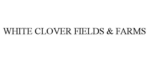 Trademark Logo WHITE CLOVER FIELDS & FARMS