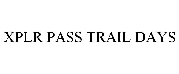 Trademark Logo XPLR PASS TRAIL DAYS