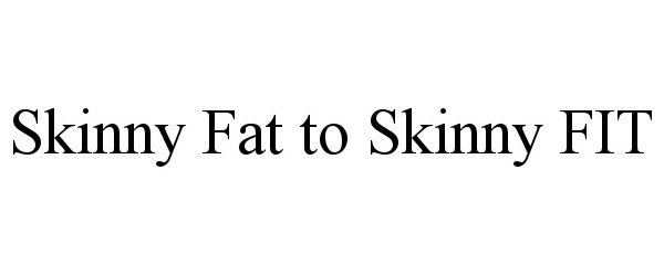 Trademark Logo SKINNY FAT TO SKINNY FIT