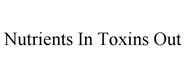 Trademark Logo NUTRIENTS IN TOXINS OUT