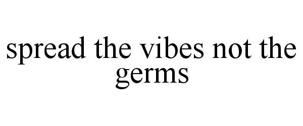  SPREAD THE VIBES NOT THE GERMS