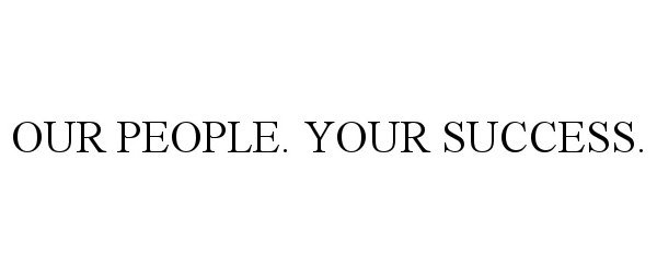  OUR PEOPLE. YOUR SUCCESS.