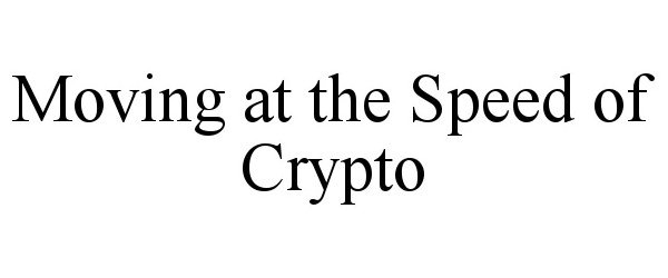  MOVING AT THE SPEED OF CRYPTO