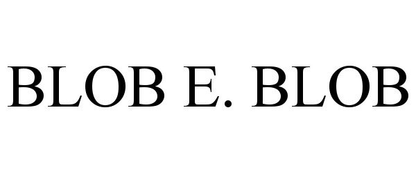 Trademark Logo BLOB E. BLOB