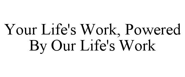 Trademark Logo YOUR LIFE'S WORK, POWERED BY OUR LIFE'S WORK