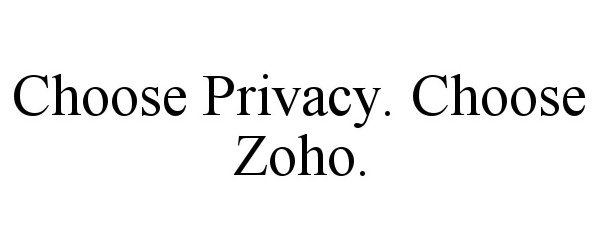  CHOOSE PRIVACY. CHOOSE ZOHO.