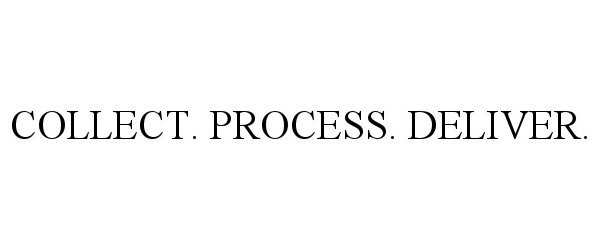  COLLECT. PROCESS. DELIVER.