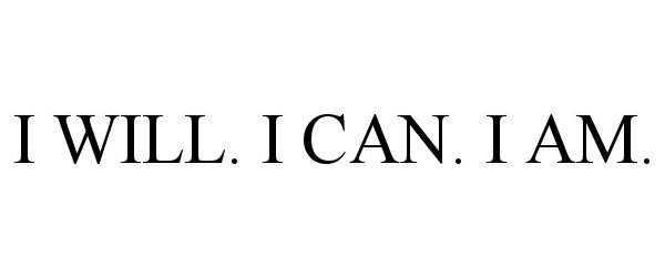  I WILL. I CAN. I AM.