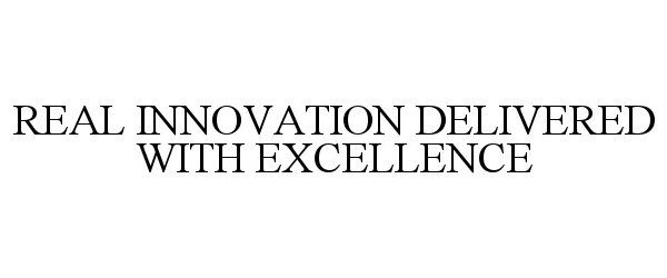  REAL INNOVATION DELIVERED WITH EXCELLENCE