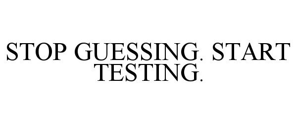  STOP GUESSING. START TESTING.