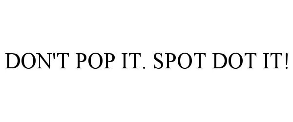  DON'T POP IT. SPOT DOT IT!