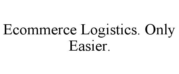  ECOMMERCE LOGISTICS. ONLY EASIER.