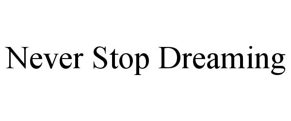 Trademark Logo NEVER STOP DREAMING