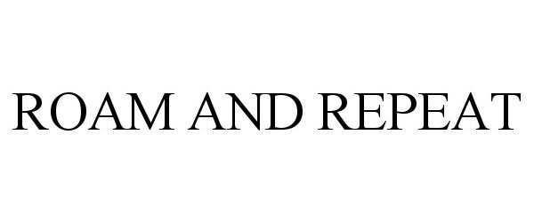 Trademark Logo ROAM AND REPEAT