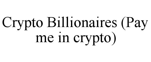 Trademark Logo CRYPTO BILLIONAIRES (PAY ME IN CRYPTO)