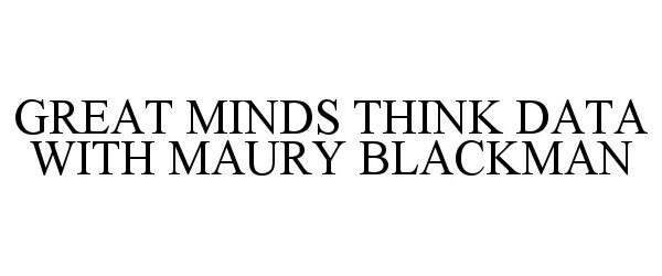  GREAT MINDS THINK DATA WITH MAURY BLACKMAN