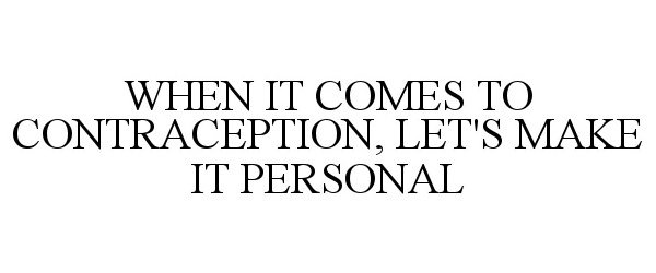  WHEN IT COMES TO CONTRACEPTION, LET'S MAKE IT PERSONAL