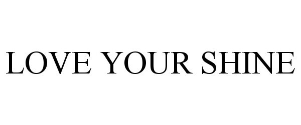 Trademark Logo LOVE YOUR SHINE
