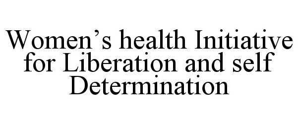 Trademark Logo WOMEN'S HEALTH INITIATIVE FOR LIBERATION AND SELF DETERMINATION