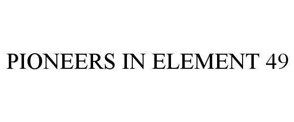 Trademark Logo PIONEERS IN ELEMENT 49