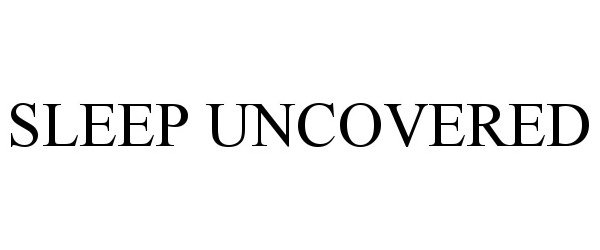 Trademark Logo SLEEP UNCOVERED