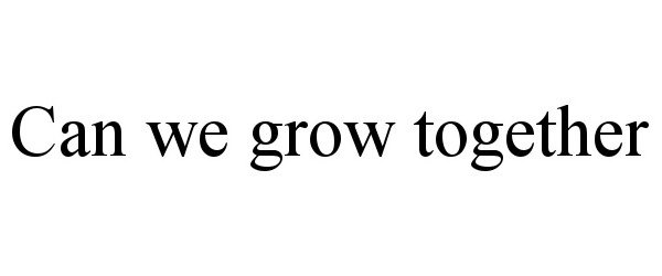  CAN WE GROW TOGETHER