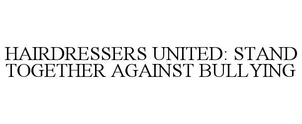  HAIRDRESSERS UNITED: STAND TOGETHER AGAINST BULLYING