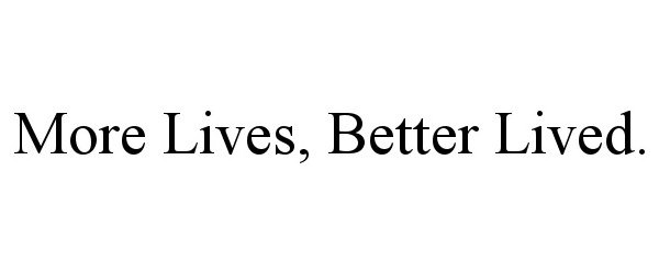  MORE LIVES, BETTER LIVED.