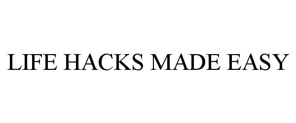 Trademark Logo LIFE HACKS MADE EASY