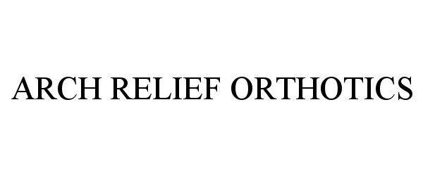 Trademark Logo ARCH RELIEF ORTHOTICS