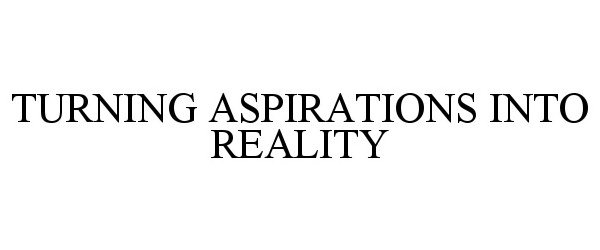  TURNING ASPIRATIONS INTO REALITY