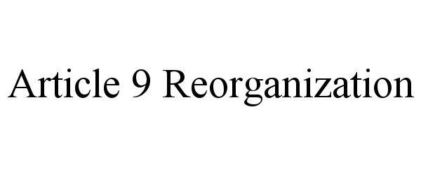  ARTICLE 9 REORGANIZATION