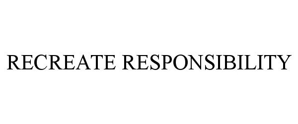 Trademark Logo RECREATE RESPONSIBILITY