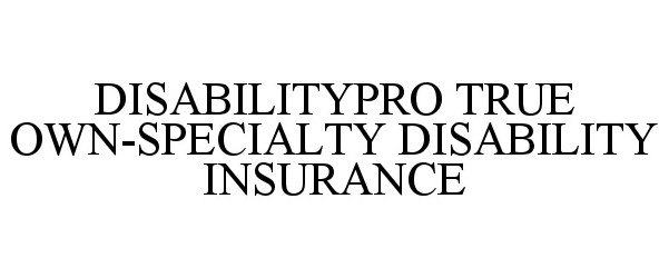  DISABILITYPRO TRUE OWN-SPECIALTY DISABILITY INSURANCE