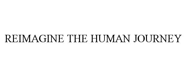 Trademark Logo REIMAGINE THE HUMAN JOURNEY