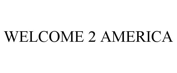 Trademark Logo WELCOME 2 AMERICA