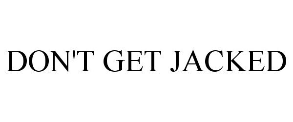 DON'T GET JACKED