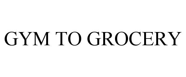 Trademark Logo GYM TO GROCERY